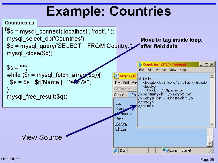 Example: Countries. as px $c = mysql_connect('localhost', 'root', ''); mysql_select_db('Countries'); Move br tag inside