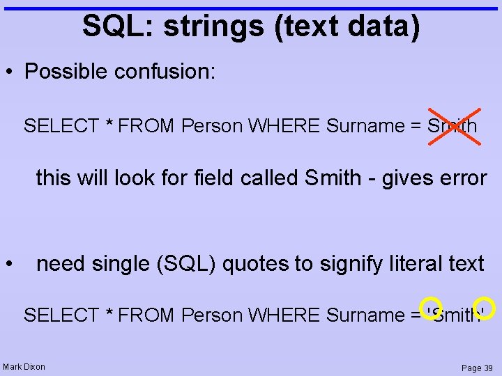 SQL: strings (text data) • Possible confusion: SELECT * FROM Person WHERE Surname =