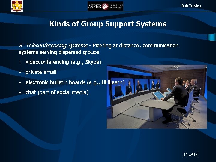 Bob Travica Kinds of Group Support Systems 5. Teleconferencing Systems - Meeting at distance;