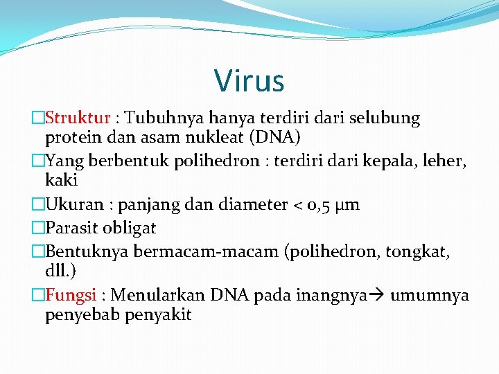 Virus �Struktur : Tubuhnya hanya terdiri dari selubung protein dan asam nukleat (DNA) �Yang