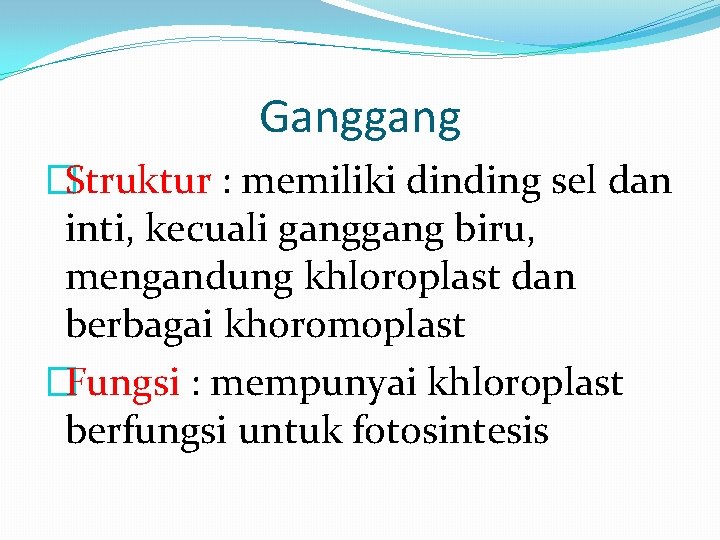 Ganggang �Struktur : memiliki dinding sel dan inti, kecuali gang biru, mengandung khloroplast dan