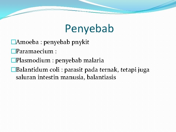 Penyebab �Amoeba : penyebab pnykit �Paramaecium : �Plasmodium : penyebab malaria �Balantidum coli :