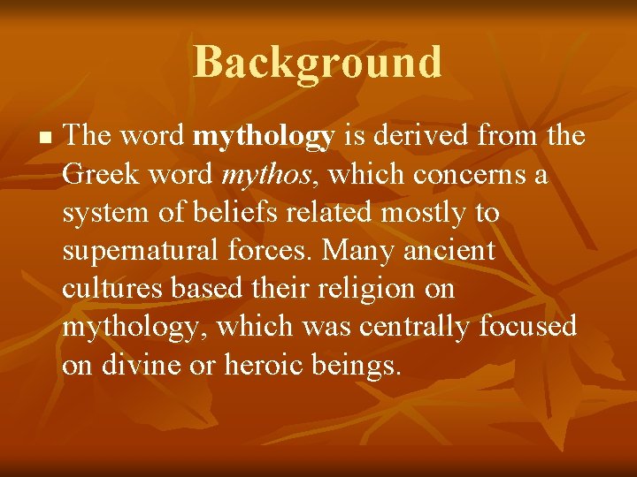 Background n The word mythology is derived from the Greek word mythos, which concerns