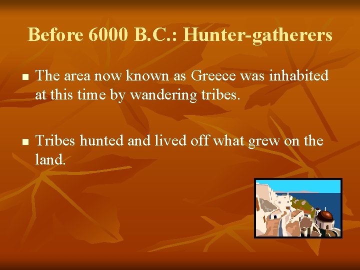 Before 6000 B. C. : Hunter-gatherers n n The area now known as Greece