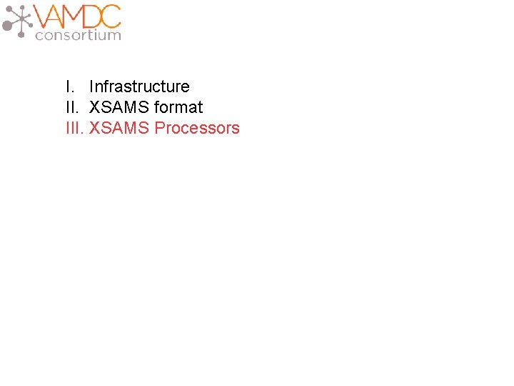 I. Infrastructure II. XSAMS format III. XSAMS Processors 