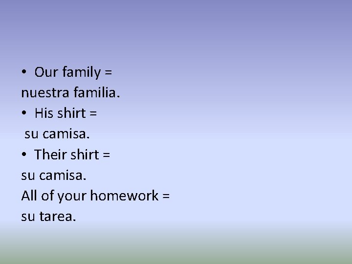  • Our family = nuestra familia. • His shirt = su camisa. •