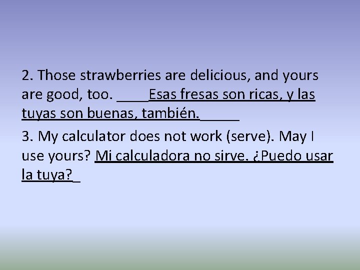 2. Those strawberries are delicious, and yours are good, too. ____Esas fresas son ricas,