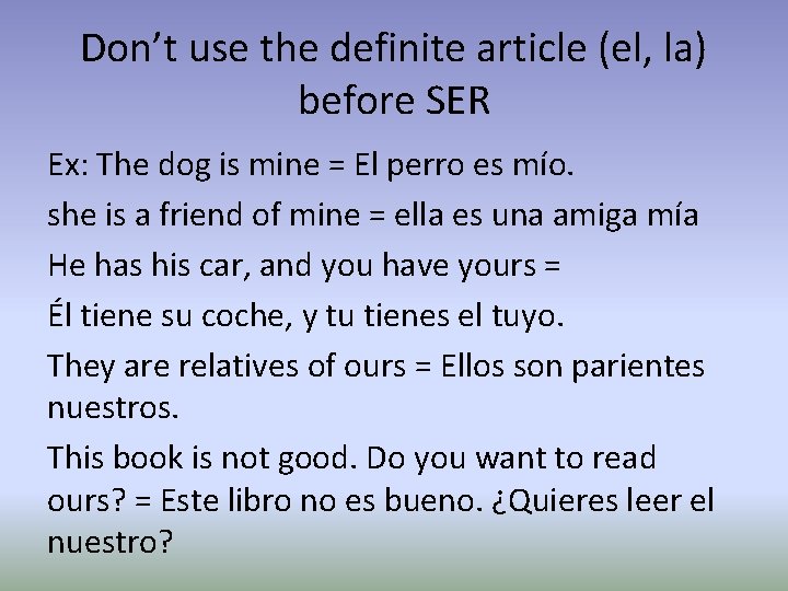 Don’t use the definite article (el, la) before SER Ex: The dog is mine