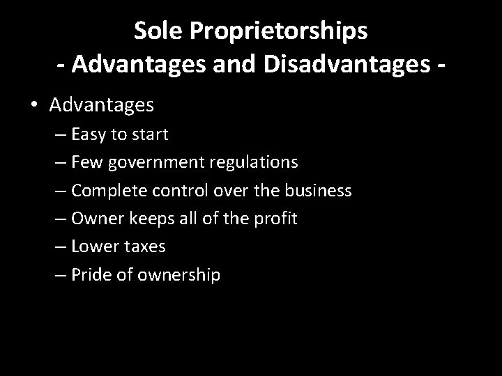 Sole Proprietorships - Advantages and Disadvantages • Advantages – Easy to start – Few