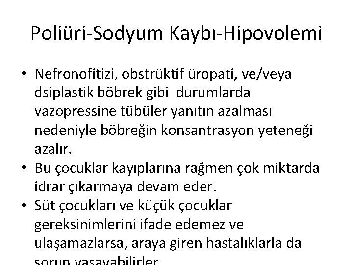 Poliüri-Sodyum Kaybı-Hipovolemi • Nefronofitizi, obstrüktif üropati, ve/veya dsiplastik böbrek gibi durumlarda vazopressine tübüler yanıtın