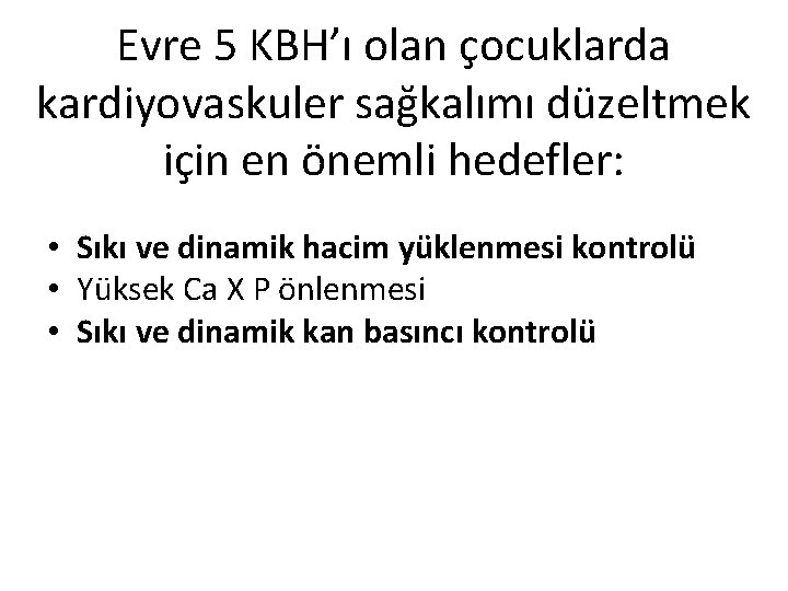 Evre 5 KBH’ı olan çocuklarda kardiyovaskuler sağkalımı düzeltmek için en önemli hedefler: • Sıkı