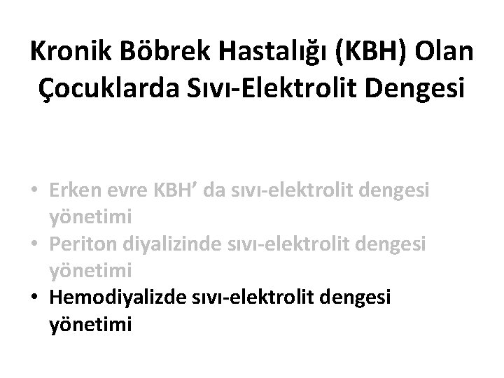 Kronik Böbrek Hastalığı (KBH) Olan Çocuklarda Sıvı-Elektrolit Dengesi • Erken evre KBH’ da sıvı-elektrolit