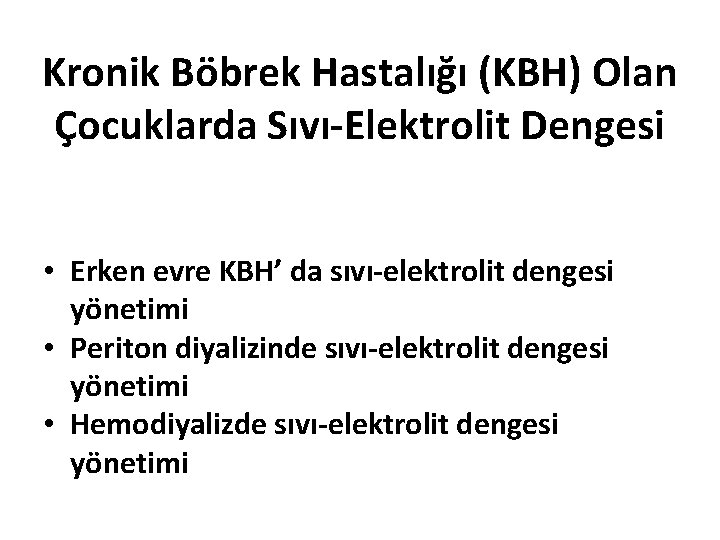 Kronik Böbrek Hastalığı (KBH) Olan Çocuklarda Sıvı-Elektrolit Dengesi • Erken evre KBH’ da sıvı-elektrolit