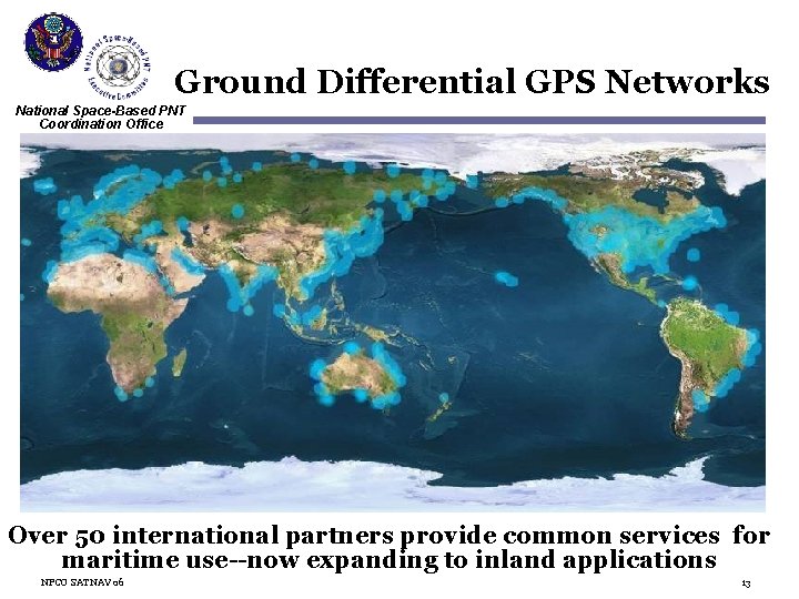 Ground Differential GPS Networks National Space-Based PNT Coordination Office Over 50 international partners provide