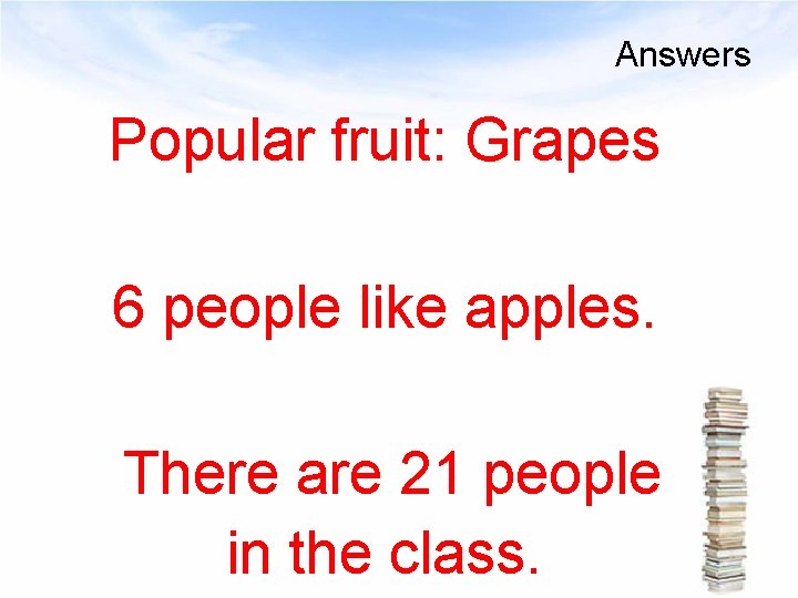 Answers Popular fruit: Grapes 6 people like apples. There are 21 people in the