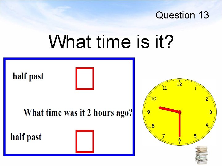 Question 13 What time is it? 