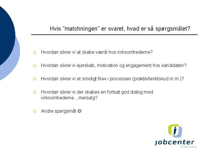 Hvis ”matchningen” er svaret, hvad er så spørgsmålet? ¡ Hvordan sikrer vi at skabe