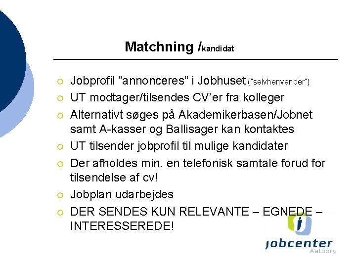 Matchning /kandidat ¡ ¡ ¡ ¡ Jobprofil ”annonceres” i Jobhuset (”selvhenvender”) UT modtager/tilsendes CV’er
