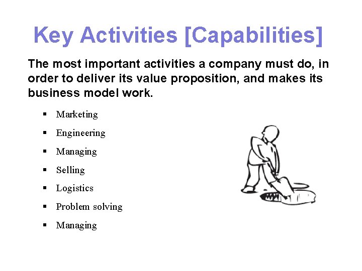 Key Activities [Capabilities] The most important activities a company must do, in order to