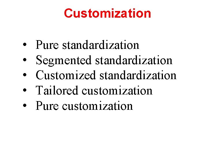 Customization • • • Pure standardization Segmented standardization Customized standardization Tailored customization Pure customization