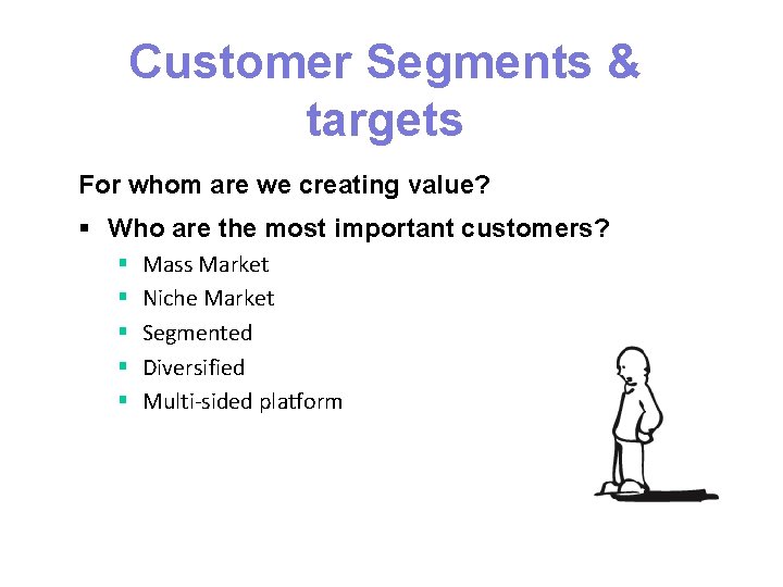 Customer Segments & targets For whom are we creating value? § Who are the