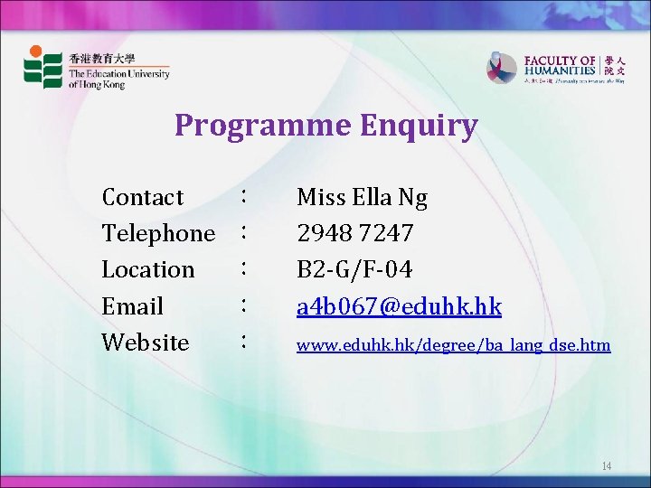 Programme Enquiry Contact Telephone Location Email Website ： ： ： Miss Ella Ng 2948