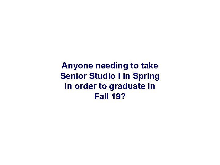 Anyone needing to take Senior Studio I in Spring in order to graduate in