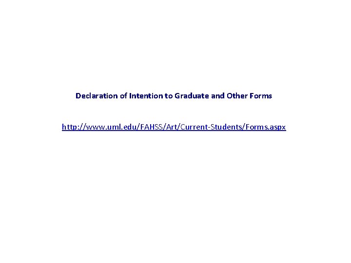 Declaration of Intention to Graduate and Other Forms http: //www. uml. edu/FAHSS/Art/Current-Students/Forms. aspx 