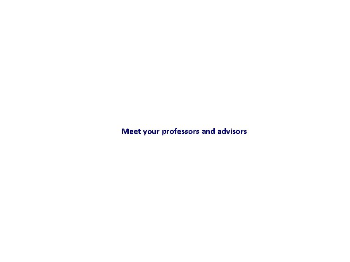Meet your professors and advisors 