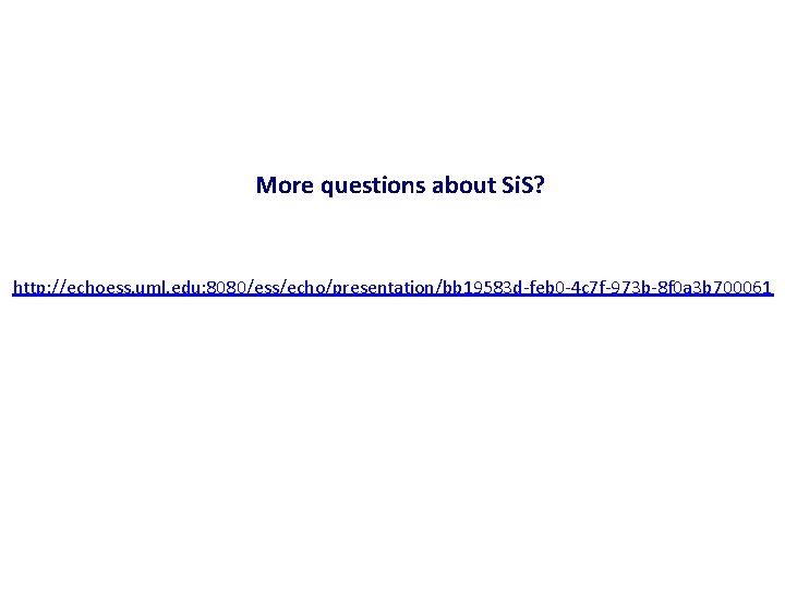 More questions about Si. S? http: //echoess. uml. edu: 8080/ess/echo/presentation/bb 19583 d-feb 0 -4