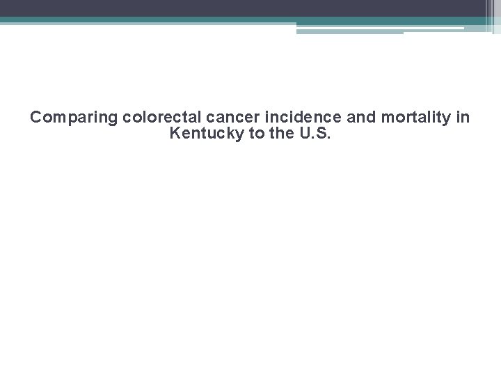 Comparing colorectal cancer incidence and mortality in Kentucky to the U. S. 