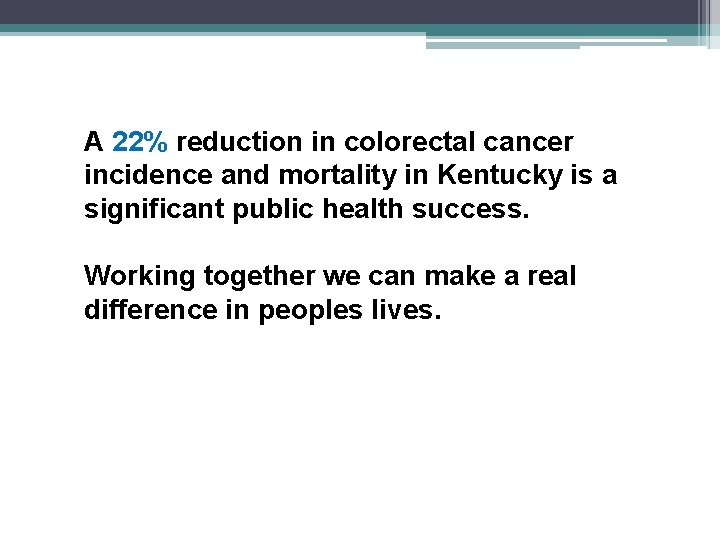 A 22% reduction in colorectal cancer incidence and mortality in Kentucky is a significant