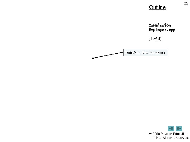 Outline 22 Commission Employee. cpp (1 of 4) Initialize data members 2008 Pearson Education,