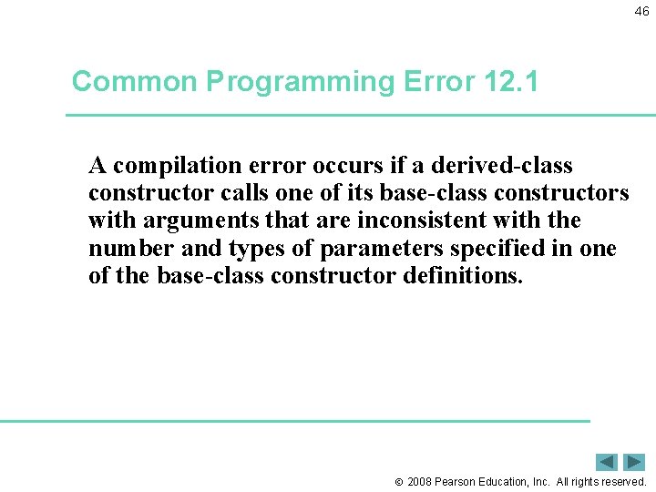 46 Common Programming Error 12. 1 A compilation error occurs if a derived-class constructor
