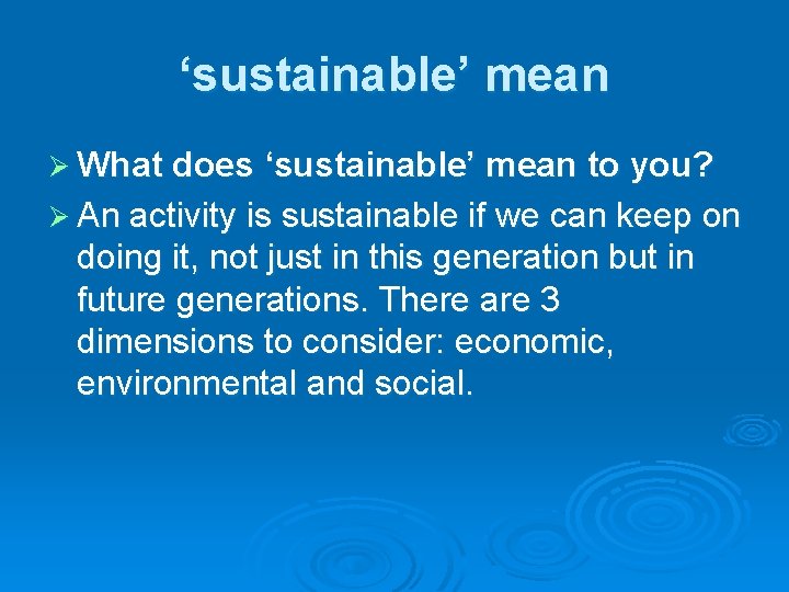 ‘sustainable’ mean Ø What does ‘sustainable’ mean to you? Ø An activity is sustainable