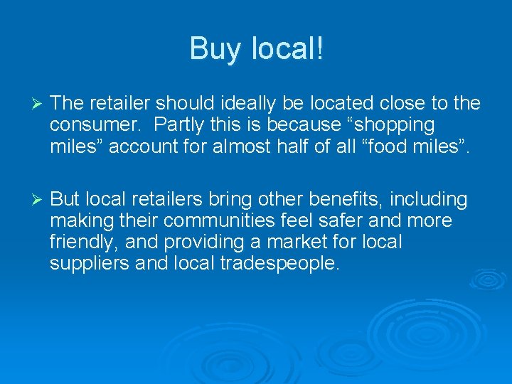 Buy local! Ø The retailer should ideally be located close to the consumer. Partly