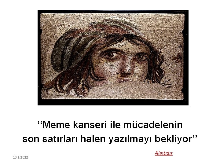 ‘‘Meme kanseri ile mücadelenin son satırları halen yazılmayı bekliyor’’ 13. 1. 2022 Alıntıdır 