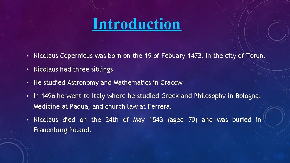 Introduction • Nicolaus Copernicus was born on the 19 of Febuary 1473, in the