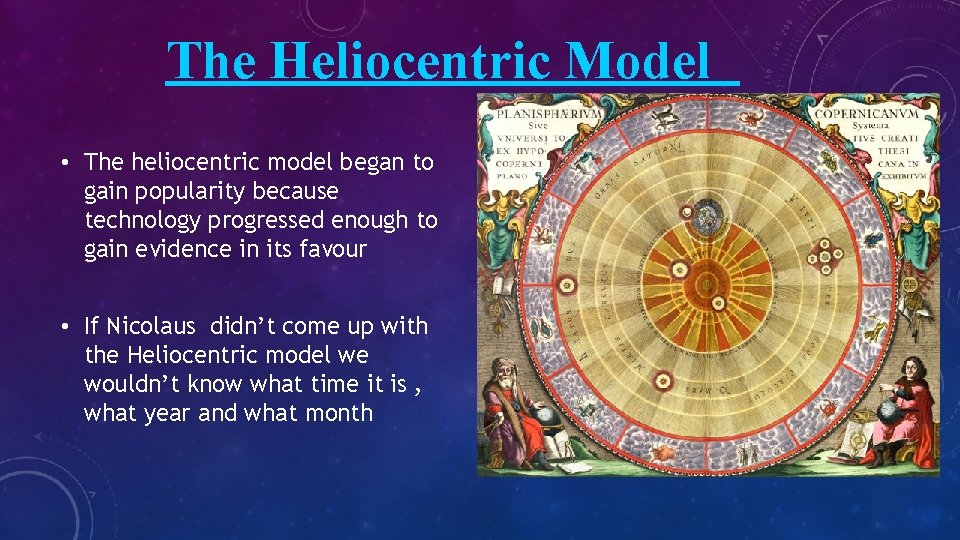 The Heliocentric Model • The heliocentric model began to gain popularity because technology progressed