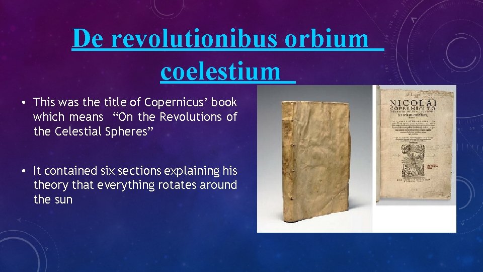 De revolutionibus orbium coelestium • This was the title of Copernicus’ book which means