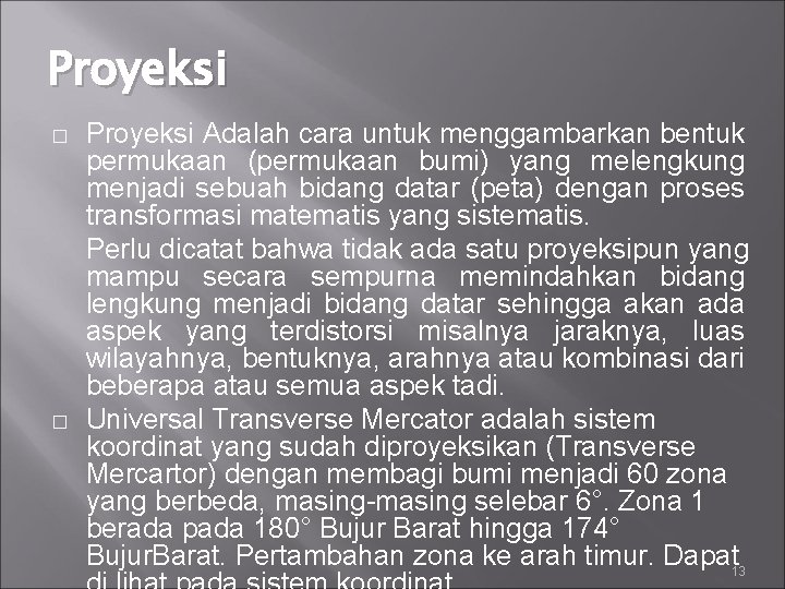 Proyeksi � � Proyeksi Adalah cara untuk menggambarkan bentuk permukaan (permukaan bumi) yang melengkung