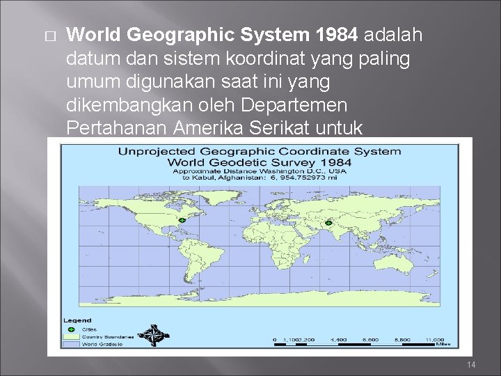 � World Geographic System 1984 adalah datum dan sistem koordinat yang paling umum digunakan