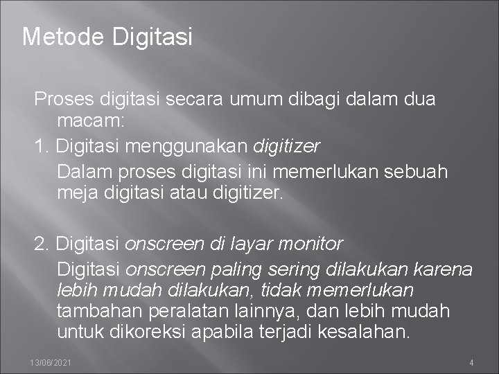 Metode Digitasi Proses digitasi secara umum dibagi dalam dua macam: 1. Digitasi menggunakan digitizer