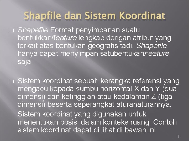 Shapfile dan Sistem Koordinat � Shapefile Format penyimpanan suatu bentukkan/feature lengkap dengan atribut yang