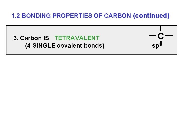 1. 2 BONDING PROPERTIES OF CARBON (continued) 3. Carbon IS TETRAVALENT (4 SINGLE covalent