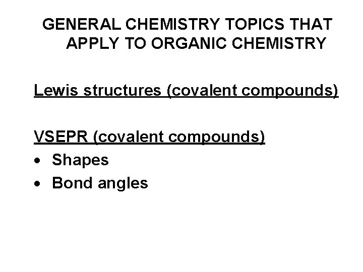 GENERAL CHEMISTRY TOPICS THAT APPLY TO ORGANIC CHEMISTRY Lewis structures (covalent compounds) VSEPR (covalent