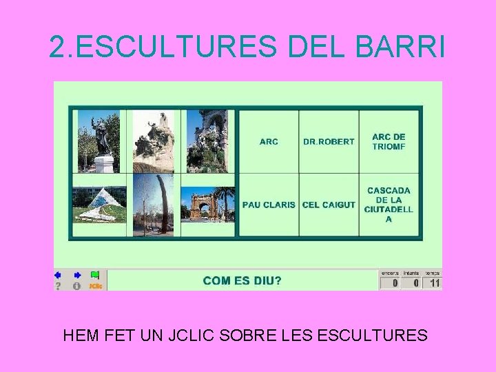 2. ESCULTURES DEL BARRI HEM FET UN JCLIC SOBRE LES ESCULTURES 