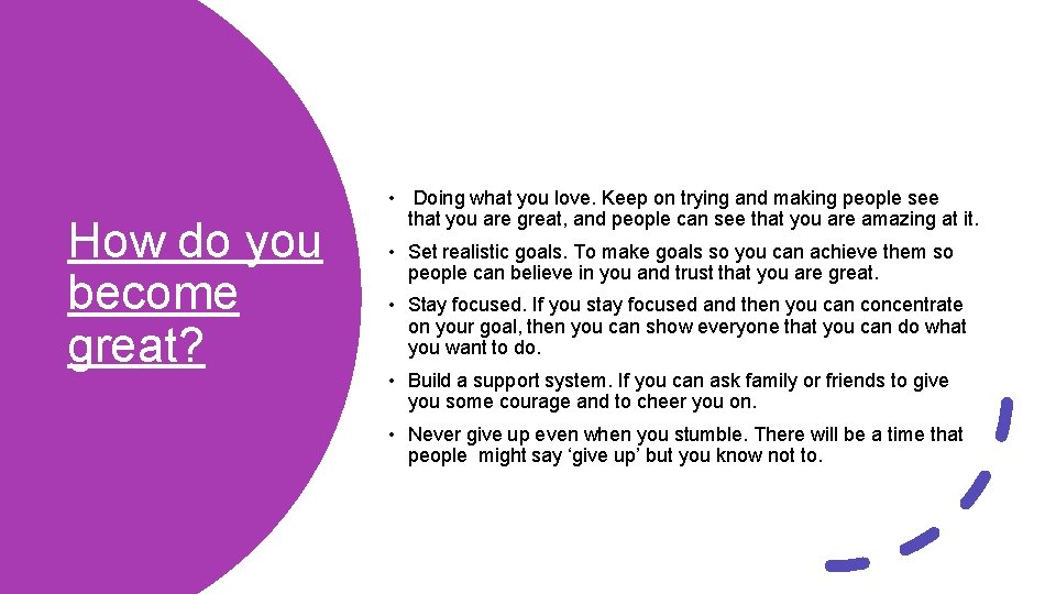 How do you become great? • Doing what you love. Keep on trying and