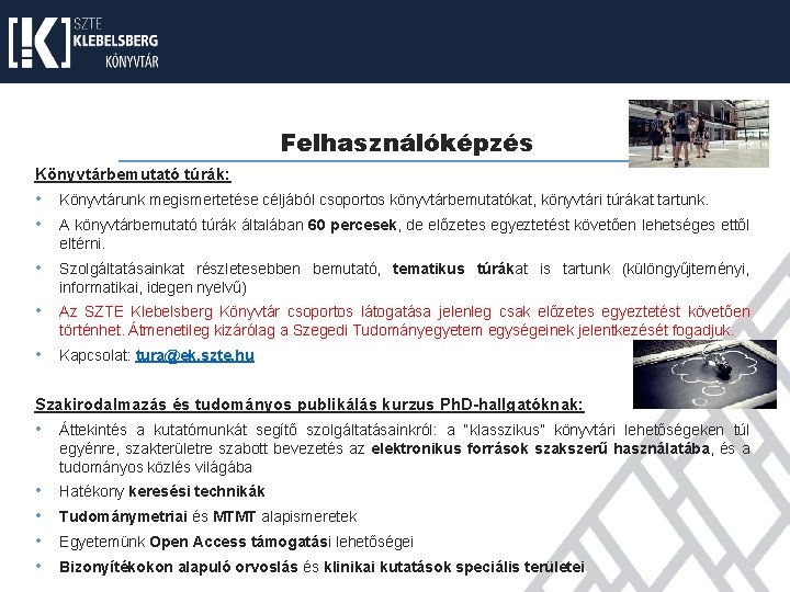 Felhasználóképzés Könyvtárbemutató túrák: • • Könyvtárunk megismertetése céljából csoportos könyvtárbemutatókat, könyvtári túrákat tartunk. •