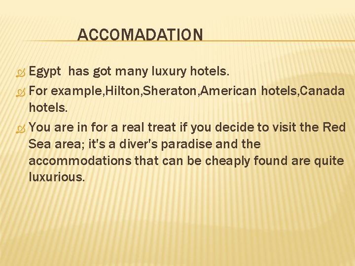 ACCOMADATION Egypt has got many luxury hotels. For example, Hilton, Sheraton, American hotels, Canada